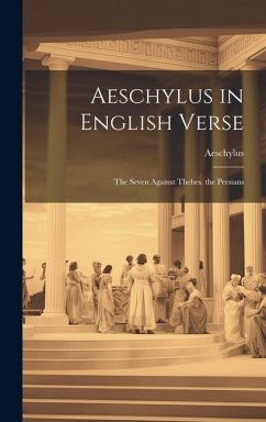 Aeschylus in English Verse: The Seven Against Thebes. the Persians - Aeschylus