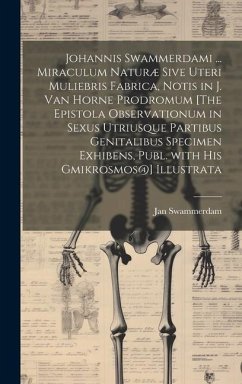 Johannis Swammerdami ... Miraculum Naturæ Sive Uteri Muliebris Fabrica, Notis in J. Van Horne Prodromum [The Epistola Observationum in Sexus Utriusque - Swammerdam, Jan