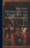 The First Republic, Or, The Whites And The Blues, Volumes 1-2