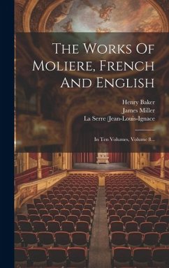 The Works Of Moliere, French And English: In Ten Volumes, Volume 8... - Baker, Henry