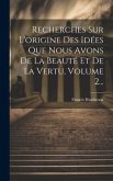 Recherches Sur L'origine Des Idées Que Nous Avons De La Beauté Et De La Vertu, Volume 2...