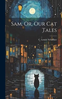 Sam, Or, Our Cat Tales - Schaffner, C. Louise