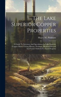 The Lake Superior Copper Properties: A Guide To Investors And Speculators In Lake Superior Copper Shares Giving History, Products, Dividend Record And - Pinkham, Henry M.