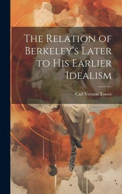 The Relation of Berkeley's Later to His Earlier Idealism - Tower, Carl Vernon