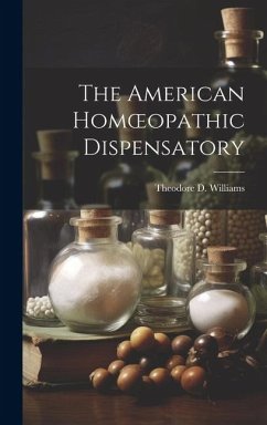 The American Homoeopathic Dispensatory - Williams, Theodore D.