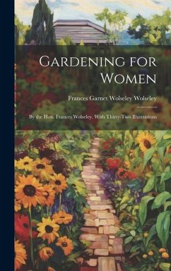 Gardening for Women: By the Hon. Frances Wolseley. With Thirty-Two Illustrations - Wolseley, Frances Garnet Wolseley