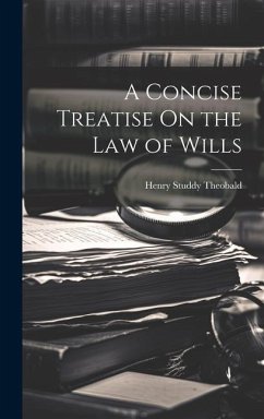 A Concise Treatise On the Law of Wills - Theobald, Henry Studdy