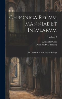 Chronica Regvm Manniae Et Insvlarvm: The Chronicle of Man and the Sudreys; Volume 2 - Munch, Peter Andreas; Goss, Alexander