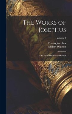 The Works of Josephus: With a Life Written by Himself; Volume 3 - Josephus, Flavius; Whiston, William