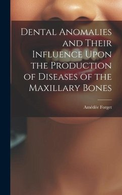 Dental Anomalies and Their Influence Upon the Production of Diseases of the Maxillary Bones - Forget, Amédée