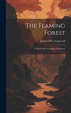 The Flaming Forest: A Novel of the Canadian Northwest - Curwood, James Oliver