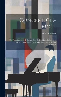 Concert, Cis-Moll: Für Pianoforte Und Orchester. Op. 45. Pianoforte Solostimme Mit Begleitung Eines Zweiten Pianoforte an Stelle Des Orch - Beach, H. H. A.