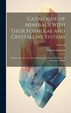 Catalogue of Minerals, With Their Formulae and Crystalline Systems: Prepared for the Use of the Students of the School of Mines, of Columbia College; - Egleston, Thomas