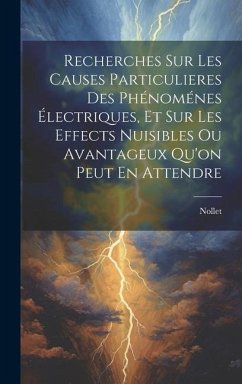 Recherches Sur Les Causes Particulieres Des Phénoménes Électriques, Et Sur Les Effects Nuisibles Ou Avantageux Qu'on Peut En Attendre - Nollet