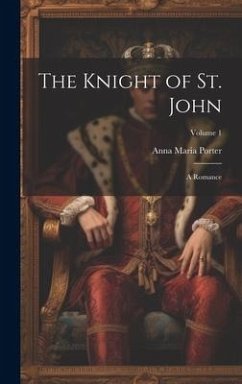 The Knight of St. John: A Romance; Volume 1 - Porter, Anna Maria