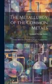 The Metallurgy of the Common Metals: Gold, Silver, Iron (And Steel), Copper, Lead and Zinc