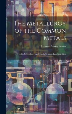 The Metallurgy of the Common Metals - Austin, Leonard Strong