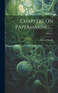 Chapters On Papermaking ...; Volume 5 - Beadle, Clayton