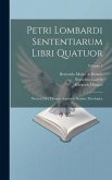 Petri Lombardi Sententiarum Libri Quatuor: Necnon Divi Thomae Aquinatis Summa Theologica; Volume 1