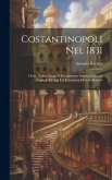 Costantinopoli Nel 1831: Ossia, Notizie Esatte E Recentissime Intorno a Questa Capitale Ed Agli Usi E Costumi De'suoi Abitanti