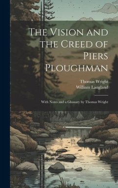 The Vision and the Creed of Piers Ploughman: With Notes and a Glossary by Thomas Wright - Wright, Thomas; Langland, William