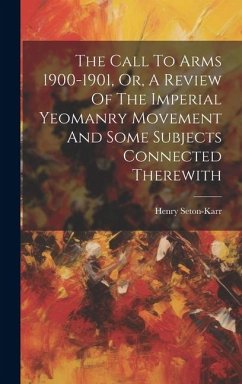 The Call To Arms 1900-1901, Or, A Review Of The Imperial Yeomanry Movement And Some Subjects Connected Therewith - Seton-Karr, Henry