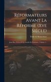 Réformateurs Avant La Réforme (xve Siécle): Jean Hus, Gerson Et Le Concile De Constance, Volume 1...