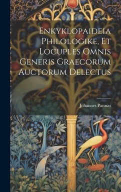 Enkyklopaideia Philologike, Et Locuples Omnis Generis Graecorum Auctorum Delectus - Patusas, Johannes