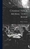 Character, a Moral Text-book