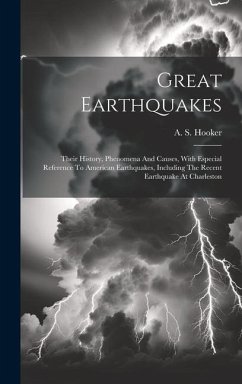 Great Earthquakes: Their History, Phenomena And Causes, With Especial Reference To American Earthquakes, Including The Recent Earthquake - Hooker, A. S.