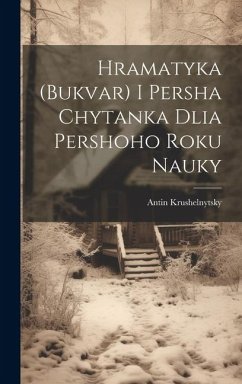 Hramatyka (bukvar) i persha chytanka dlia pershoho roku nauky - Krushelnytsky, Antin