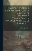Notice Historique Sur L'ancien Chapitre Impérial De Chanoinesses À Thorn, Dans La Province Actuelle De Limbourg...