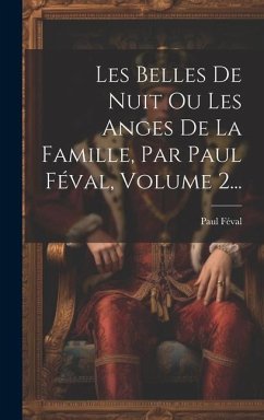 Les Belles De Nuit Ou Les Anges De La Famille, Par Paul Féval, Volume 2... - Féval, Paul