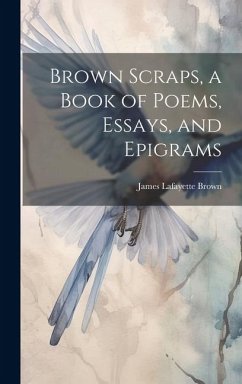 Brown Scraps, a Book of Poems, Essays, and Epigrams - Brown, James Lafayette