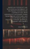 American Copyright Law, With Especial Reference to the Present United States Copyright Act, With Appendices Containing Forms From Adjudicated Cases, a