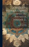 La Religion Védique D'après Les Hymnes Du Rig-véda, Volume 2...