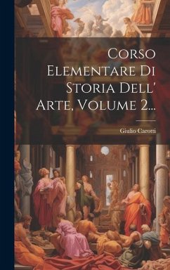 Corso Elementare Di Storia Dell' Arte, Volume 2... - Carotti, Giulio