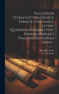 Psalterium Tetraglottum Graece, Syriace, Chaldaice, Latine, Quadringentesimo Post Primam Hebraici Psalterii Editionem Anno... - Nestle, Eberhard