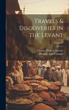 Travels & Discoveries in the Levant; Volume 2 - Newton, Charles Thomas; Colnaghi, Dominic Ellis