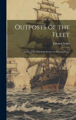 Outposts of the Fleet: Stories of the Merchant Service in War and Peace - Noble, Edward