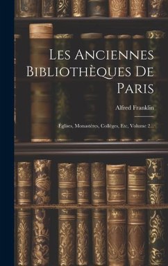 Les Anciennes Bibliothèques De Paris - Franklin, Alfred