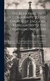 The Reasonableness of Conformity to the Church of England, Represented to the Dissenting Ministers: In Answer to the Tenth Chapter of Mr. Calamy's Abr