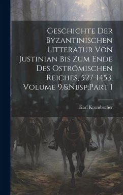 Geschichte Der Byzantinischen Litteratur Von Justinian Bis Zum Ende Des Oströmischen Reiches, 527-1453, Volume 9, Part 1 - Krumbacher, Karl