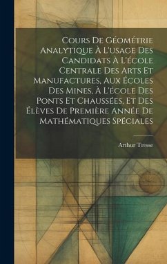 Cours De Géométrie Analytique À L'usage Des Candidats À L'école Centrale Des Arts Et Manufactures, Aux Écoles Des Mines, À L'école Des Ponts Et Chauss - Tresse, Arthur