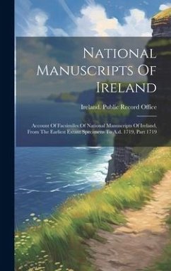 National Manuscripts Of Ireland: Account Of Facsimiles Of National Manuscripts Of Ireland, From The Earliest Extant Specimens To A.d. 1719, Part 1719