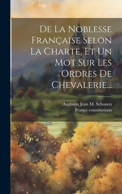 De La Noblesse Française Selon La Charte, Et Un Mot Sur Les Ordres De Chevalerie... - Constitutions, France