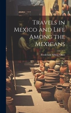 Travels in Mexico and Life Among the Mexicans - Ober, Frederick Albion