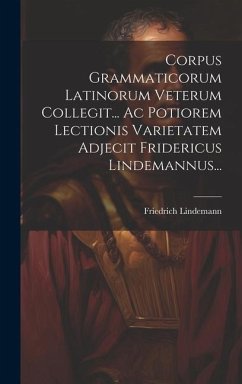 Corpus Grammaticorum Latinorum Veterum Collegit... Ac Potiorem Lectionis Varietatem Adjecit Fridericus Lindemannus... - Lindemann, Friedrich