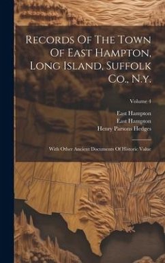 Records Of The Town Of East Hampton, Long Island, Suffolk Co., N.y.: With Other Ancient Documents Of Historic Value; Volume 4 - (N y. )., East Hampton; Hampton, East; N. y.