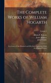 The Complete Works of William Hogarth: In a Series of One Hundred and Fifty Steel Engravings, From the Original Pictures; Volume 1